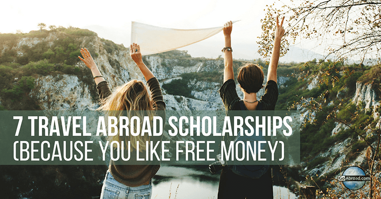 7 Travel Abroad Scholarships Because You Like Free Money